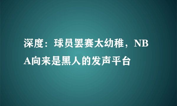 深度：球员罢赛太幼稚，NBA向来是黑人的发声平台