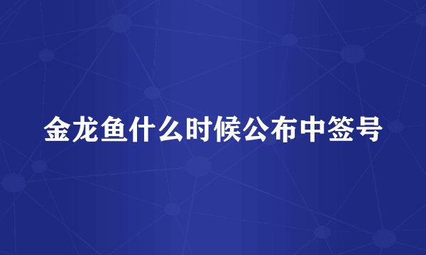 金龙鱼什么时候公布中签号