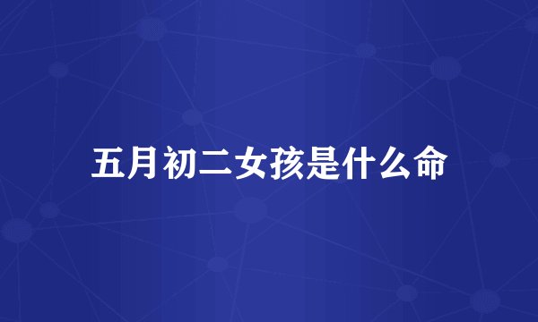 五月初二女孩是什么命