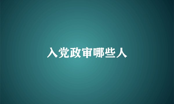 入党政审哪些人