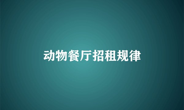 动物餐厅招租规律