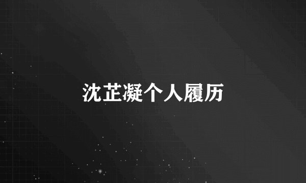 沈芷凝个人履历