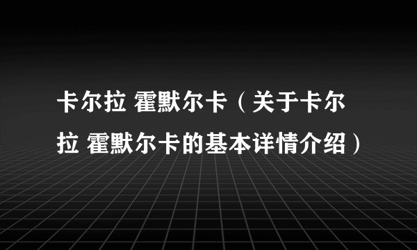 卡尔拉 霍默尔卡（关于卡尔拉 霍默尔卡的基本详情介绍）