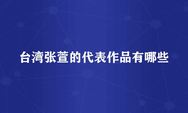 台湾张萱的代表作品有哪些