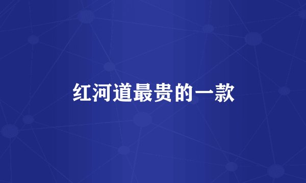 红河道最贵的一款