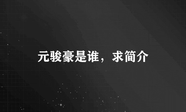 元骏豪是谁，求简介