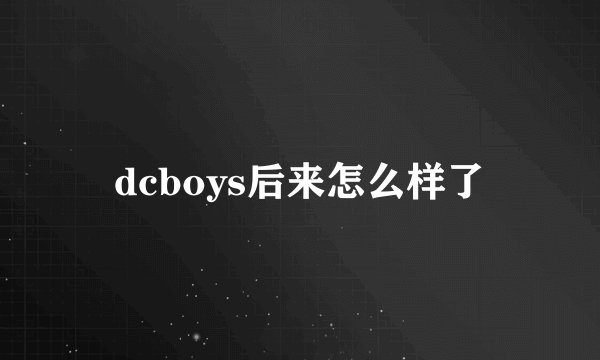 dcboys后来怎么样了