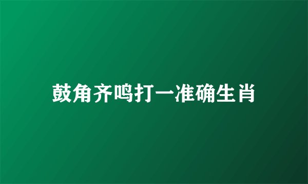 鼓角齐鸣打一准确生肖