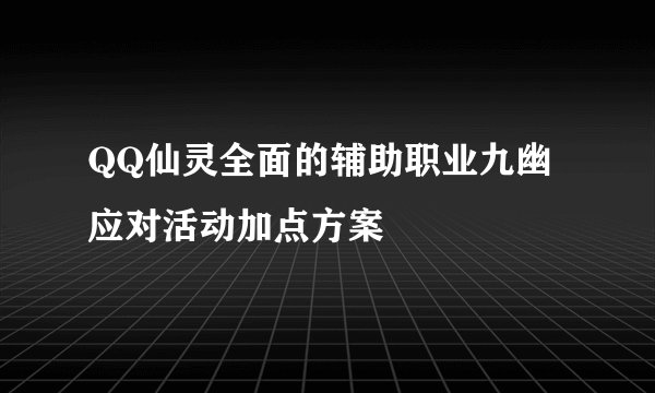 QQ仙灵全面的辅助职业九幽应对活动加点方案