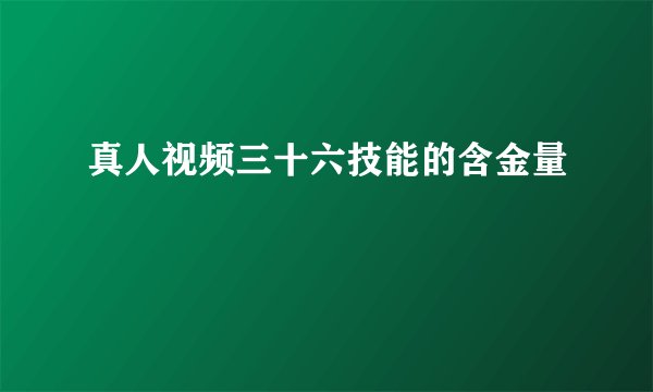 真人视频三十六技能的含金量