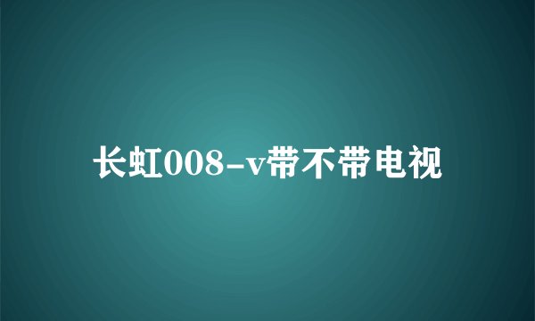 长虹008-v带不带电视