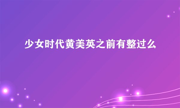 少女时代黄美英之前有整过么