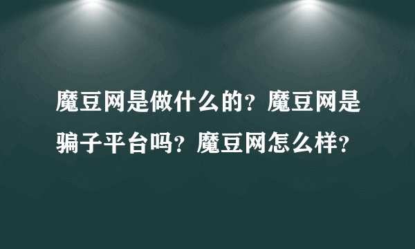 魔豆网是做什么的？魔豆网是骗子平台吗？魔豆网怎么样？