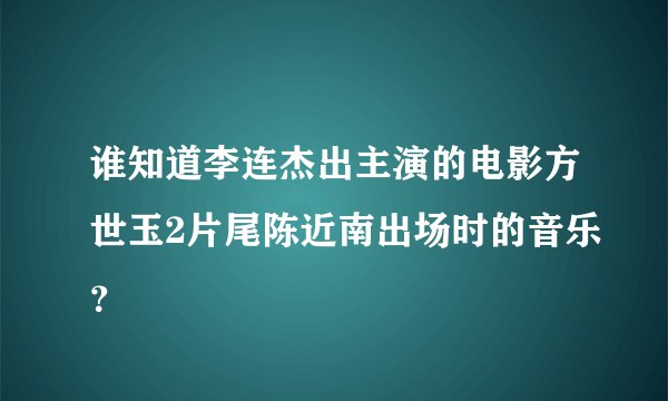谁知道李连杰出主演的电影方世玉2片尾陈近南出场时的音乐？