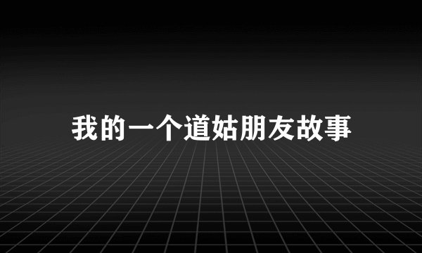 我的一个道姑朋友故事