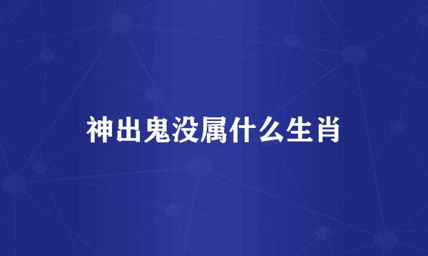 神出鬼没属什么生肖