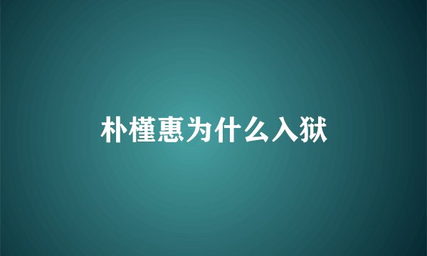 朴槿惠为什么入狱