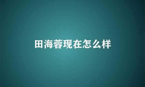 田海蓉现在怎么样