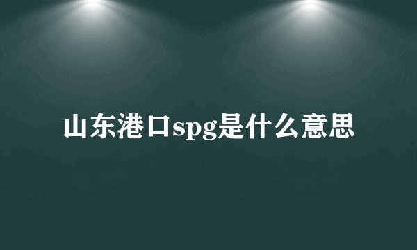 山东港口spg是什么意思
