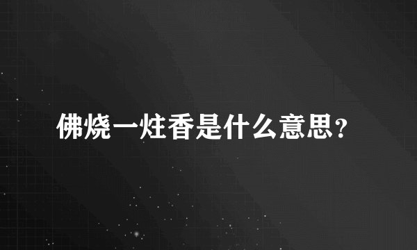 佛烧一炷香是什么意思？