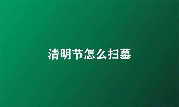 清明节怎么扫墓