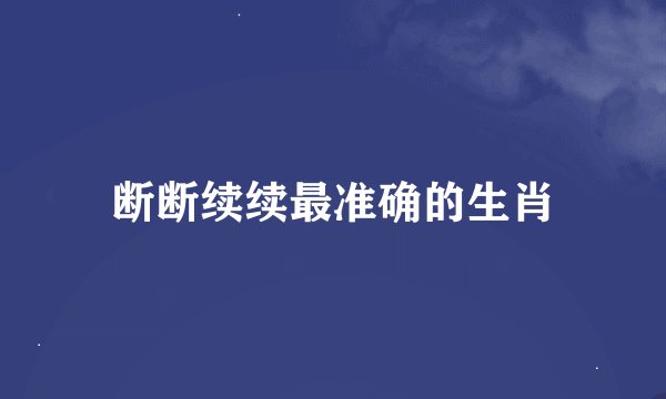 断断续续最准确的生肖