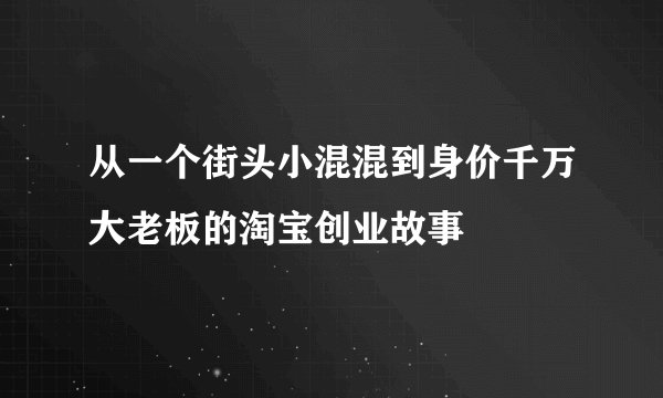 从一个街头小混混到身价千万大老板的淘宝创业故事