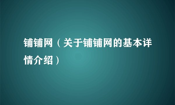 铺铺网(关于铺铺网的基本详情介绍)