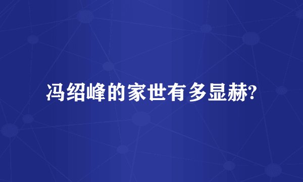 冯绍峰的家世有多显赫?