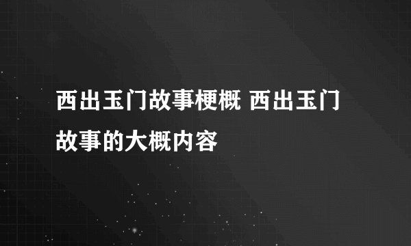 西出玉门故事梗概 西出玉门故事的大概内容