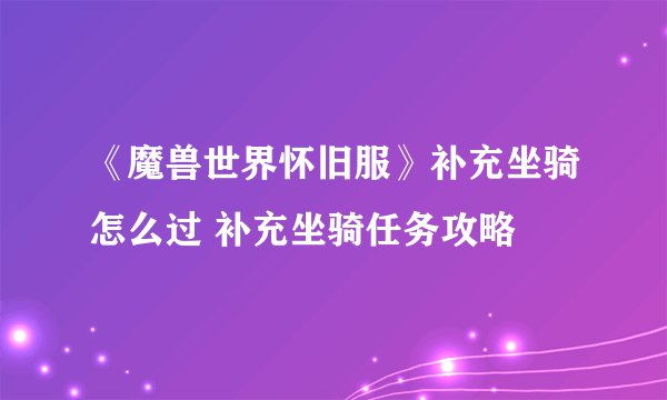 《魔兽世界怀旧服》补充坐骑怎么过 补充坐骑任务攻略