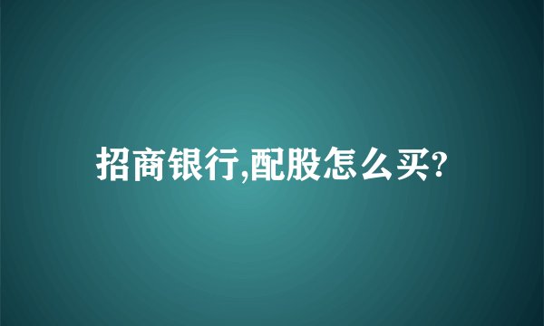 招商银行,配股怎么买?