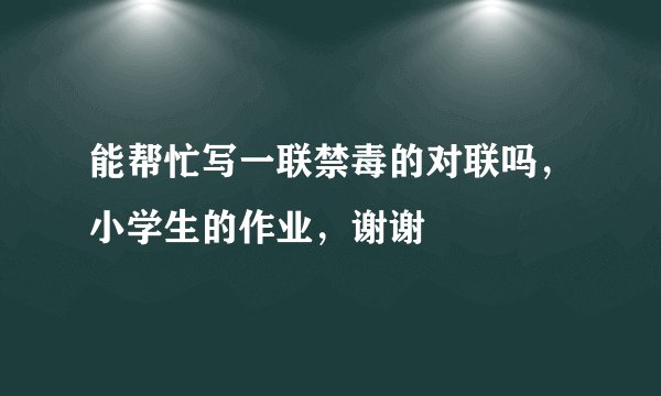 能帮忙写一联禁毒的对联吗，小学生的作业，谢谢