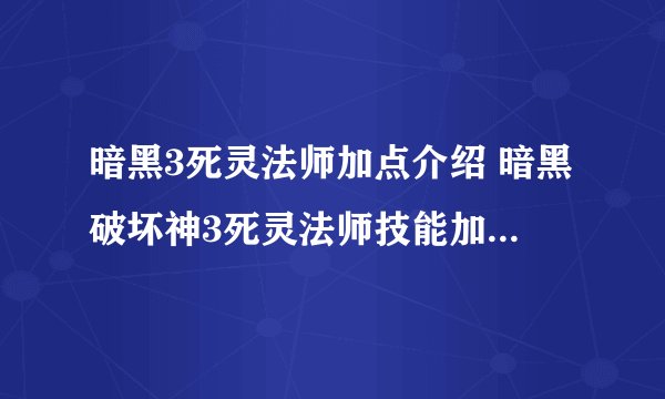 暗黑3死灵法师加点介绍 暗黑破坏神3死灵法师技能加点一览_1