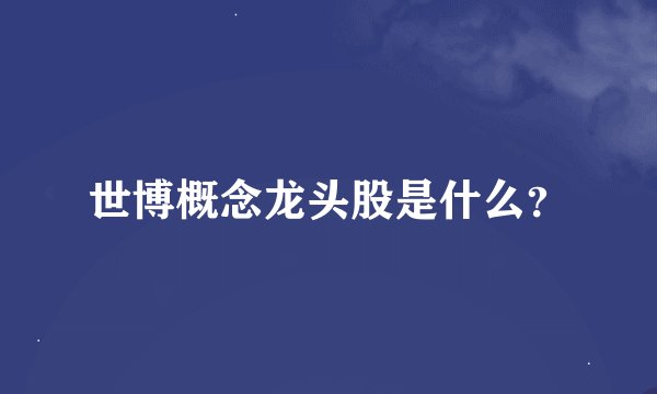世博概念龙头股是什么？