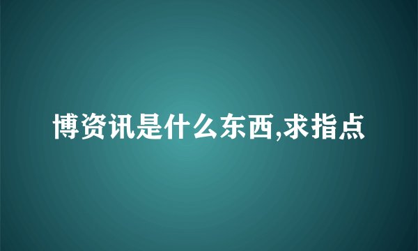 博资讯是什么东西,求指点