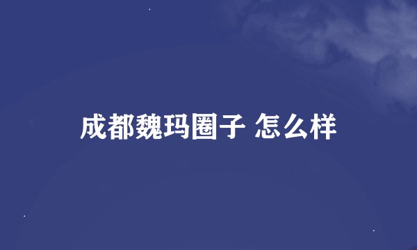 成都魏玛圈子 怎么样