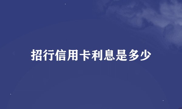 招行信用卡利息是多少