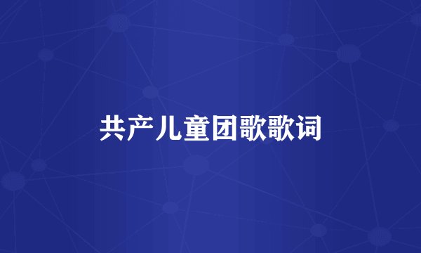 共产儿童团歌歌词