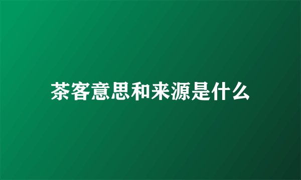 茶客意思和来源是什么