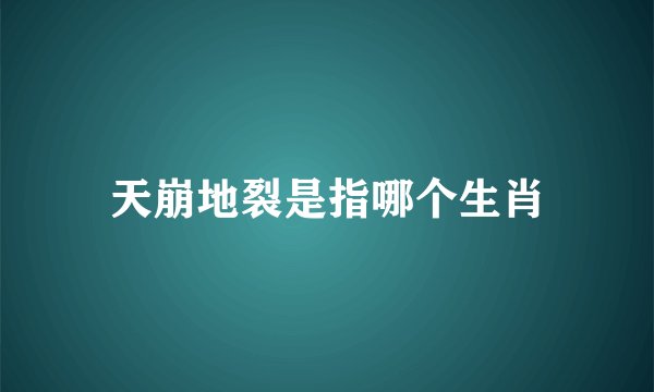 天崩地裂是指哪个生肖