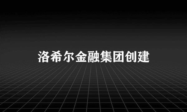 洛希尔金融集团创建