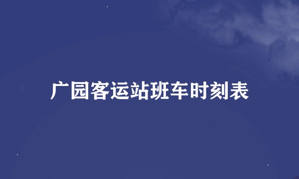 广园客运站班车时刻表