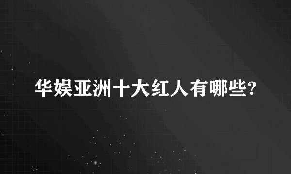 华娱亚洲十大红人有哪些?