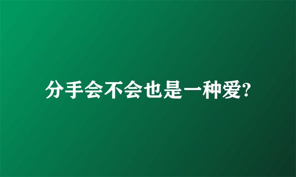 分手会不会也是一种爱?