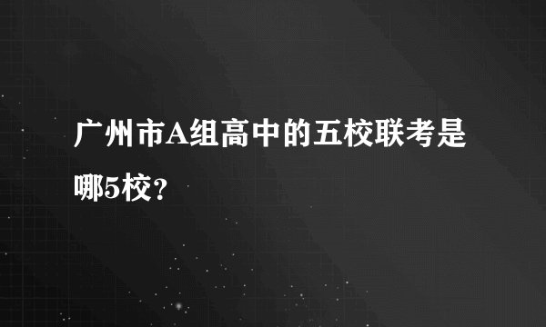 广州市A组高中的五校联考是哪5校？