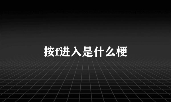 按f进入是什么梗