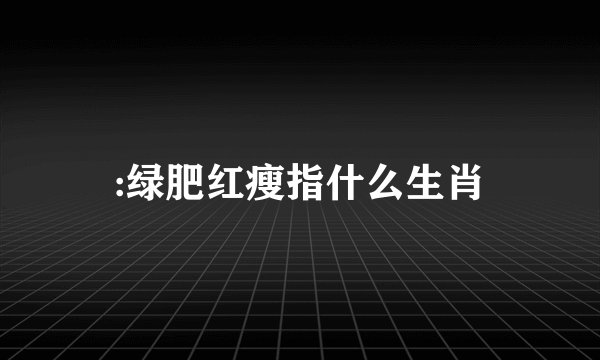 :绿肥红瘦指什么生肖