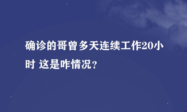 确诊的哥曾多天连续工作20小时 这是咋情况？