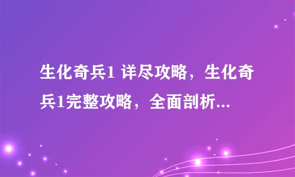 生化奇兵1 详尽攻略,生化奇兵1完整攻略,全面剖析游戏要素